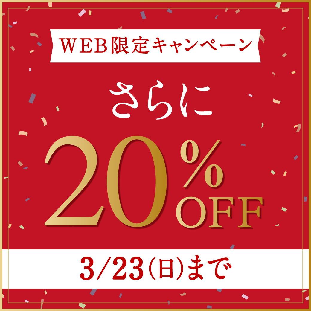 【WEB限定キャンペーン】さらに20%OFF 3/23(日)まで
