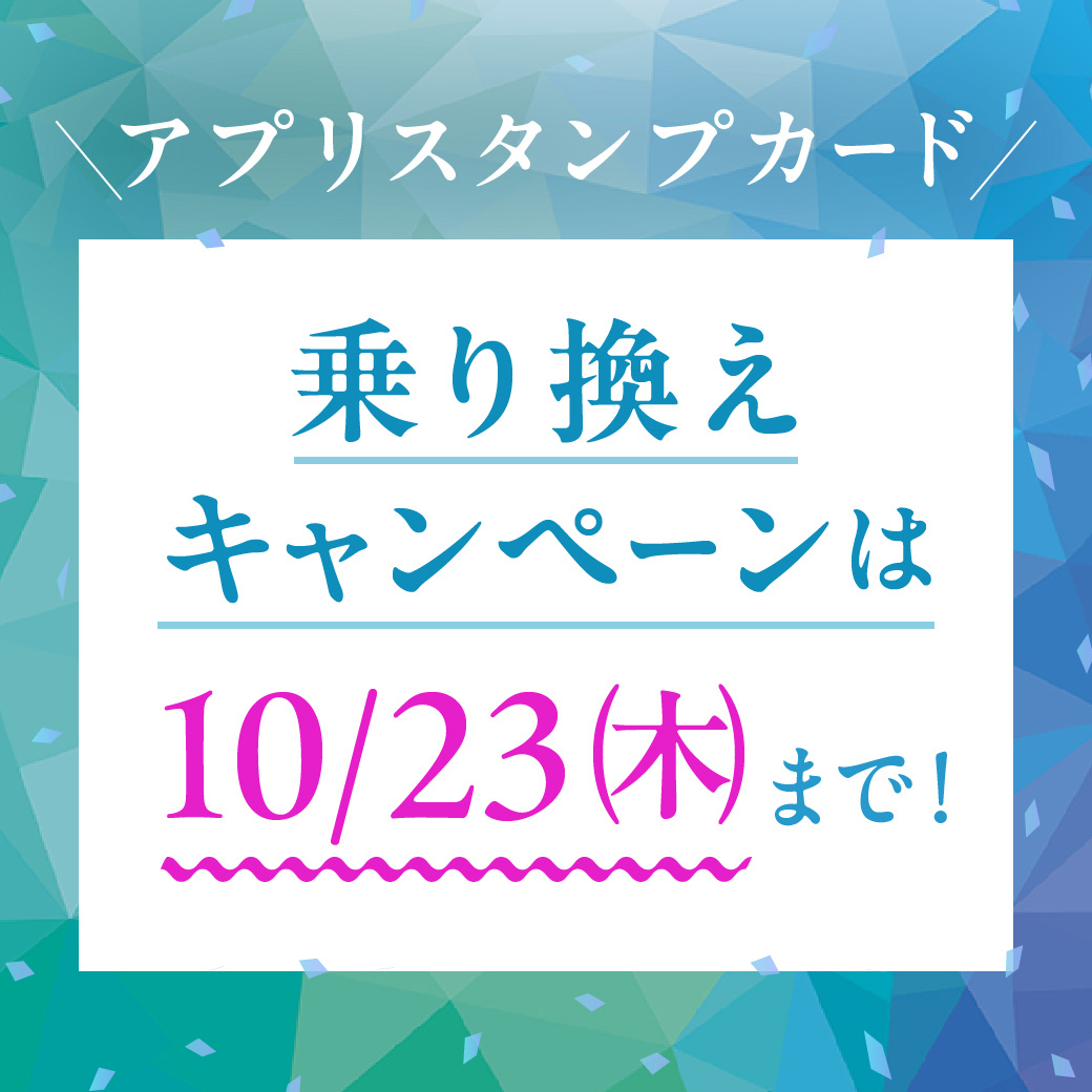 【アプリスタンプカード】お得な乗り換えキャンペーンは10月23日(木)まで！