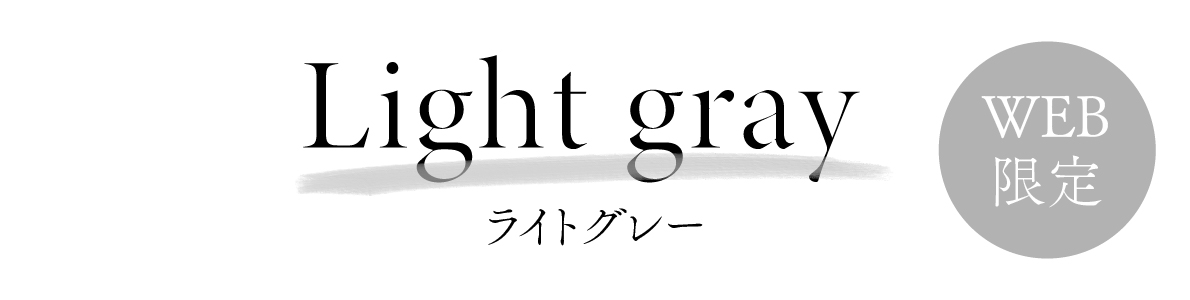 WEB限定 LIGHT GRAY