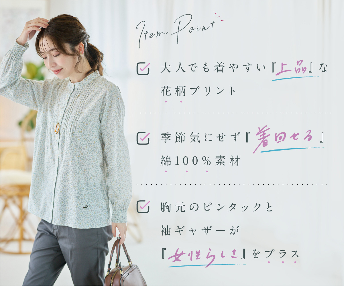 Item Point [1]大人でも着やすい『上品』な花柄プリント[2]季節気にせず『着まわせる』綿100%素材[3]胸元のピンタックと袖ギャザーが『女性らしさ』をプラス