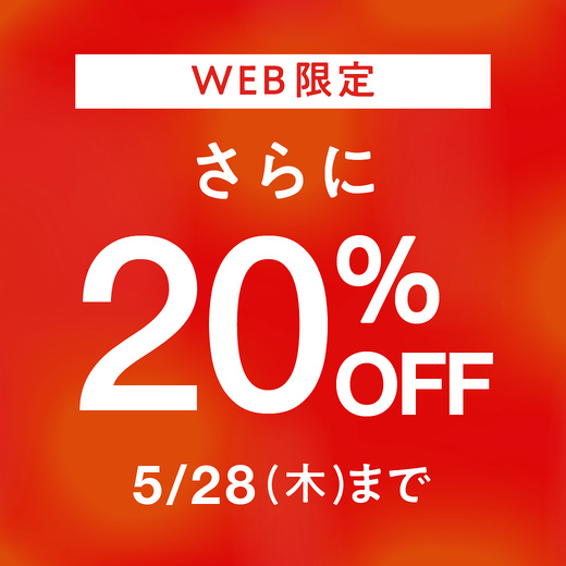【WEB限定】さらに20%OFF 5/28(木)まで