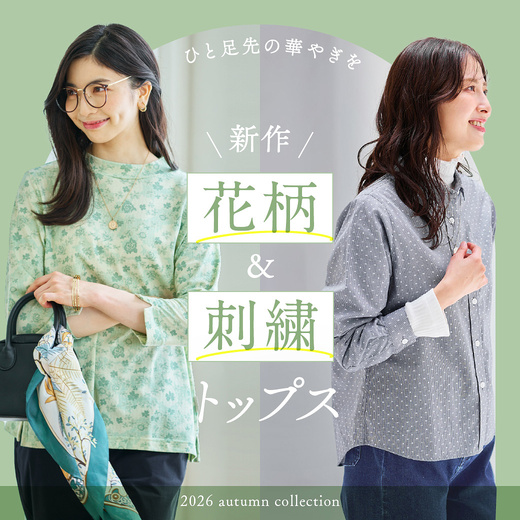 ひと足先の華やぎを 新作花柄・刺繍トップス