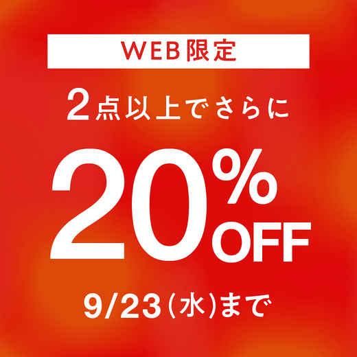 【WEB限定キャンペーン】2点以上でさらに20%OFF 9/23(水)まで